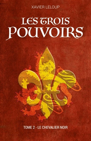 Les Trois Pouvoirs Tome 2 : Le chevalier noir - Xavier Leloup