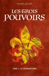 Les Trois Pouvoirs Tome 2 : Le chevalier noir - Xavier Leloup