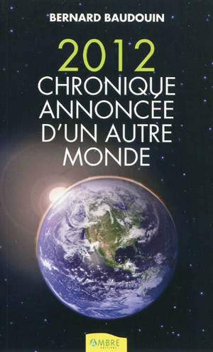 2012, chronique annoncée d'un autre monde - Bernard Baudouin