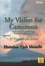 My vision for Cameroon : reflexion on Cameroonian realities and potentials. 57 proposals for action - Ebénézer Njoh-Mouellé