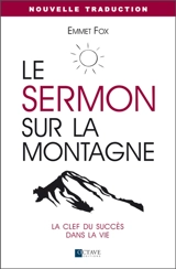 Le Sermon sur la montagne : la clef du succès dans la vie - Emmet Fox