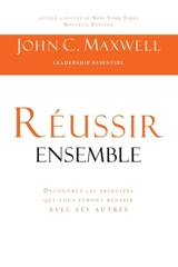 Réussir ensemble : Découvrez les principes qui vous feront réussir avec les autres - John C. Maxwell