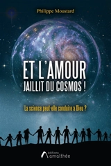 Et l'Amour jaillit du cosmos ! - Philippe Moustard