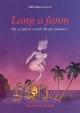 Lang a fanm ou Ce que le créole dit des femmes ! - Marie-Rose Lafleur