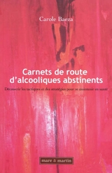Carnets de route d'alcooliques abstinents : découvrir les tactiques et des stratégies pour se maintenir en santé - Carole Baeza