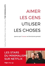 Aimer les gens, utiliser les choses (parce que l'inverse ne fonctionne jamais) - Joshua Fields Millburn
