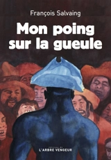 Mon poing sur la gueule - François Salvaing