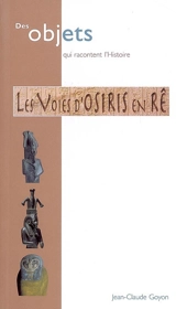 Les voies d'Osiris en Rê : collections du Musée des beaux-arts et du Muséum d'histoire naturelle de Lyon - Jean-Claude Goyon