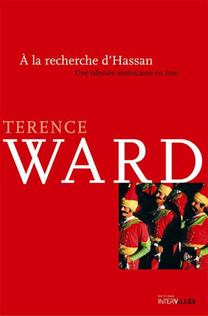 A la recherche d'Hassan : une odyssée américaine en Iran - Terence Ward