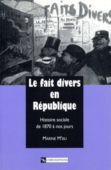 Le fait divers en République : histoire sociale de 1870 à nos jours - Marine M'Sili