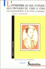 L'entreprise du duc d'Anjou aux Pays-Bas de 1580 à 1584 : les responsabilités d'un échec à partager - Frédéric Duquenne