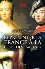 Représenter la France à la cour des Tsarines - Jean-Fred Warlin