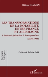 Les transformations de la notabilité entre France et Allemagne : l'industrie faïencière à Sarreguemines : 1836-1918 - Philippe Hamman