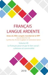 Français langue ardente : actes du XIVe congrès mondial de la FIPF. Vol. 7. Le français pour et par le lien social : cohésion et conviviliaté - Fédération internationale des professeurs de français. Congrès mondial (14 ; 2016 ; Liège, Belgique)