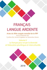 Français langue ardente : actes du XIVe congrès mondial de la FIPF. Vol. 5. Le français pour et par la diversité et l'éducation plurilingue et interculurelle - Fédération internationale des professeurs de français. Congrès mondial (14 ; 2016 ; Liège, Belgique)