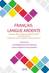 Français langue ardente : actes du XIVe congrès mondial de la FIPF. Vol. 2. L'enseignement du français entre tradition et innovation - Fédération internationale des professeurs de français. Congrès mondial (14 ; 2016 ; Liège, Belgique)
