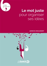 Le mot juste pour organiser ses idées - Annick Englebert