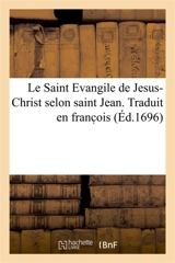 Le Saint Evangile de Jesus-Christ selon saint Jean. Traduit en franc ois : avec une explication tirée des saints Péres et des autheurs ecclésiastiques - Isaac-Louis Le Maistre de Sacy