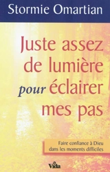 Juste assez de lumière pour éclairer mes pas : faire confiance à Dieu dans les moments difficiles - Stormie Omartian
