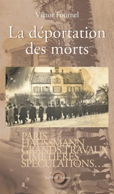 La déportation des morts, le préfet de la Seine et les cimetières de Paris : Paris, Haussmann, grands travaux, cimetières, spéculations... : d'après l'édition de 1870 - Victor Fournel