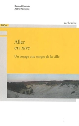 Aller en rave : un voyage aux marges de la ville - Renaud Epstein