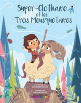 Super-Clothaire et les trois mousquetaires - Claire Bertholet