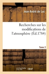 Recherches sur les modifications de l'atmosphère. Tome 2 : Histoire critique du baromètre et du thermomètre. Traité sur la construction de ces instrumens - Jean-André de Luc