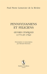 Pennsylvaniens et Féliciens : oeuvres utopiques (1771 et 1792) - Paul-Pierre Lemercier de la Rivière