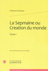 La Sepmaine ou Création du monde. Vol. 1 - Guillaume de Saluste Du Bartas