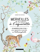 Merveilles de la nature à l'aquarelle : 30 modèles pas à pas pour apprendre à peindre en toute simplicité - Harriet De Winton