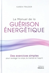 Le manuel de la guérison énergétique : des exercices simples pour soulager le corps, le mental et l'esprit - Karen Frazier