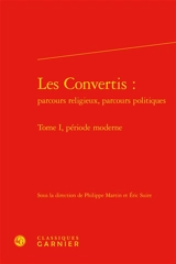 Les convertis : parcours religieux, parcours politiques. Vol. 1. Période moderne