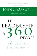 Le leadership à 360 degrés : Développez votre influence quel que soit votre échelon dans l'organisation - John C. Maxwell