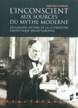 L'inconscient aux sources du mythe moderne : les grands mythes de la littérature fantastique anglo-saxonne - Sophie Marret
