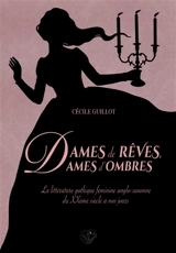 Dames de rêves, dames d'ombres : la littérature gothique féminine anglo-saxonne du XXe siècle à nos jours - Cécile Guillot