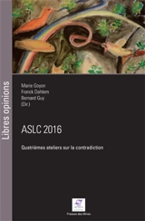 ASLC 2016, quatrièmes Ateliers sur la contradiction : expérience, expertise et expérimentation : actes, Ecully, Lyon, du 14 au 16 avril 2016 - Ateliers sur la contradiction (4 ; 2016 ; Ecully, Rhône)