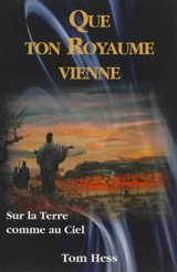 Que ton royaume vienne : sur la Terre comme au ciel - Tom Hess