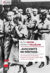 Auschwitz en héritage : de Karlsbad à Auschwitz, itinéraire d'une jeune fille dans l'enfer de la Shoah - Ruth Fayon