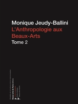 L'anthropologie aux Beaux-Arts. Vol. 2 - Monique Jeudy-Ballini