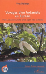 Voyages d'un botaniste en Eurasie : France, Scandinavie, Italie, Grèce, Japon, Inde, Cambodge - Yves Delange