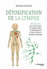 Détoxification de la lymphe : méthode globale pour lutter contre les radicaux libres, les inflammations et éviter certaines maladies chroniques - Nicolas Chauvat