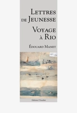 Lettres de jeunesse, voyage à Rio : 1848-1849 - Edouard Manet