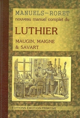 Nouveau manuel complet du luthier ou Traité pratique et raisonné de la construction des instruments à cordes et à archet : 1894-2008. Mémoire sur la construction des instruments à cordes et à archet - J.-C. Maugin
