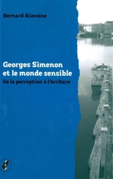 Georges Simenon et le monde sensible : de la perception à l'écriture - Bernard Alavoine