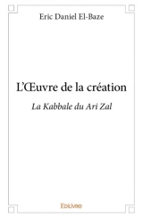 L’œuvre de la création : La Kabbale du Ari Zal - Eric-Daniel El-Baze