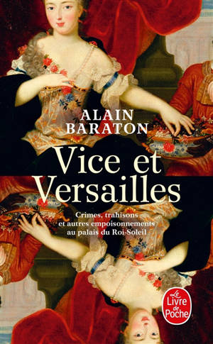 Vice et Versailles : crimes, trahisons et autres empoisonnements au palais du Roi-Soleil - Alain Baraton