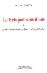Le reliquat scintillant : pour une renaissance de la critique littéraire - Olivier Larizza