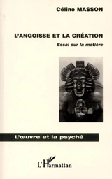 L'angoisse et la création : essai sur la matière - Céline Masson