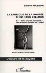 La fabrique de la poupée chez Hans Bellmer : le faire-oeuvre perversif, une étude clinique de l'objet - Céline Masson