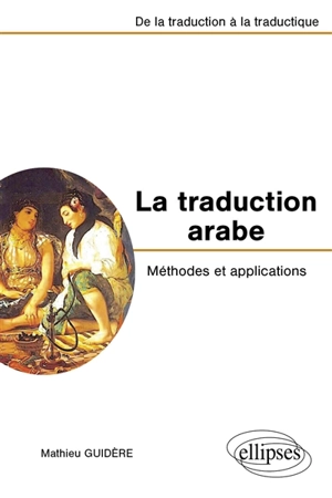 La traduction arabe, méthodes et applications : de la traduction à la traductique - Mathieu Guidère